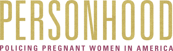 Personhood: Policing Pregnant Women in America