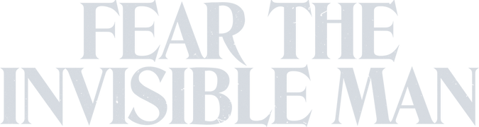 Fear the Invisible Man