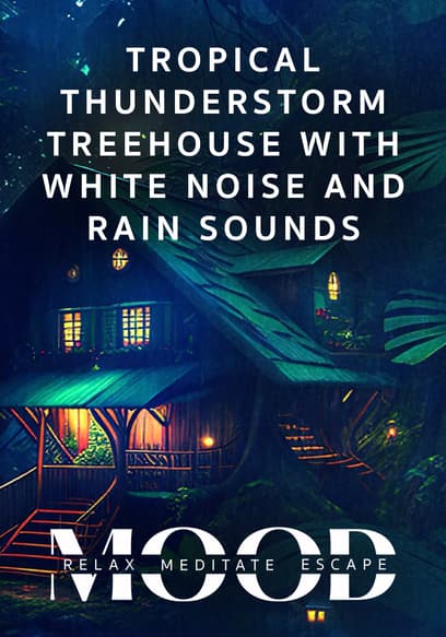 Tropical Thunderstorm Treehouse With White Noise and Rain Sounds: Mood