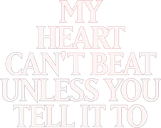 My Heart Can't Beat Unless You Tell It To