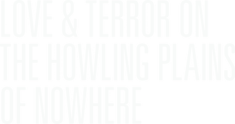 Love & Terror On The Howling Plains of Nowhere