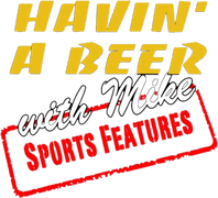 Havin' a Beer With Mike: Sports Features