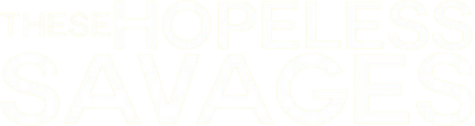 These Hopeless Savages