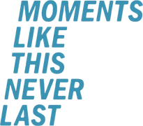 Moments Like This Never Last