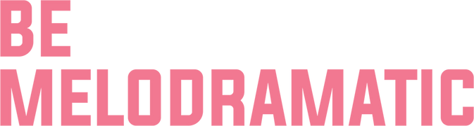 Be Melodramatic