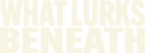 What Lurks Beneath