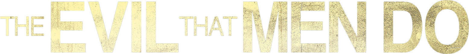 The Evil That Men Do