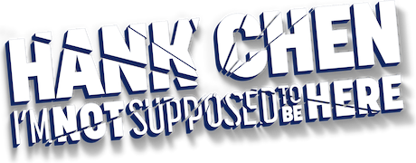 Hank Chen: I'm Not Supposed to Be Here