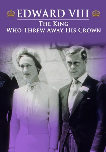 Edward VIII: The King Who Threw Away His Crown