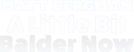 Matt Bergman: A Little Bit Balder Now