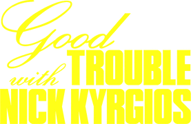 Good Trouble With Nick Kyrgios