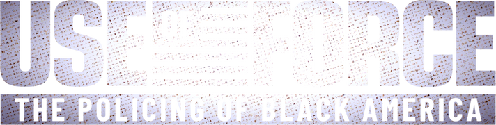 Use of Force: The Policing of Black America