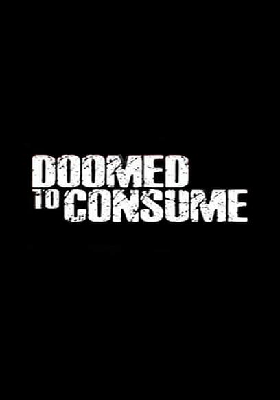 Doomed to Consume