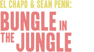 El Chapo & Sean Penn: Bungle in the Jungle