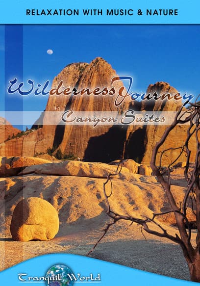 Tranquil World - Relaxation With Music & Nature: Wilderness Journey - Canyon Suites