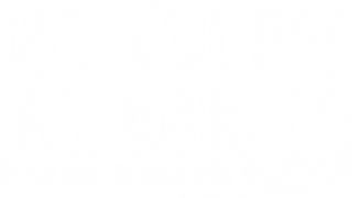 No culpes al karma de lo que te pasa por gilipollas