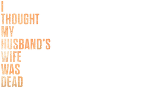 I Thought My Husband's Wife Was Dead