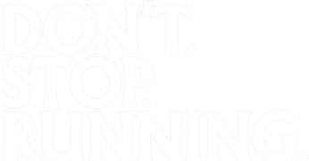 DON'T. STOP. RUNNING