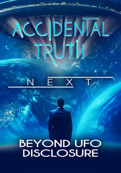 Accidental Truth: Next - Beyond UFO Disclosure poster