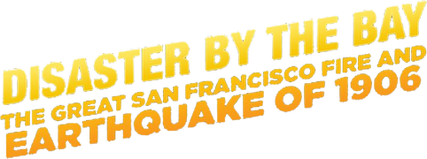 Disaster by the Bay: The Great San Francisco Earthquake and Fire of 1906