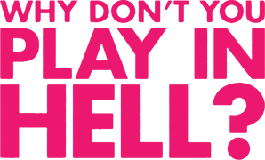 Why Don't You Play in Hell?
