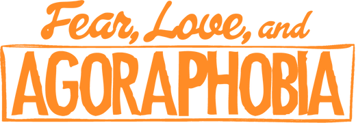 Fear, Love, and Agoraphobia