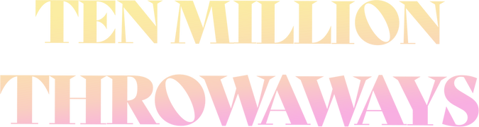 Ten Million Throwaways