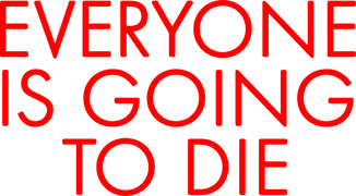 Everyone Is Going to Die