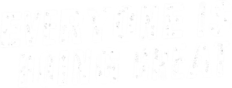 Everyone Is Doing Great