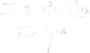 I Wrote This for You