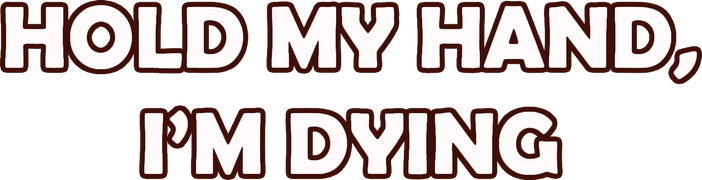 Hold My Hand, I'm Dying