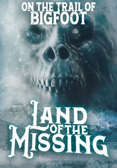 On the Trail of Bigfoot: Land of the Missing