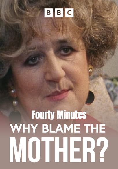 Forty Minutes: Why Blame the Mother?