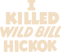 I Killed Wild Bill Hickok