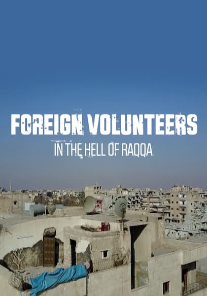 Foreign Volunteers: In the Hell of Raqqa