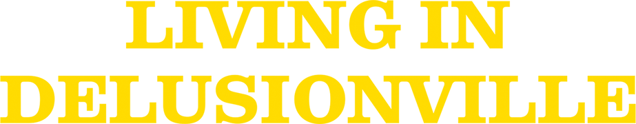 Living in Delusionville