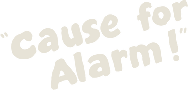 Cause for Alarm!