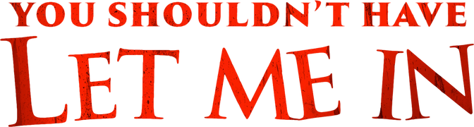 You Shouldn't Have Let Me In