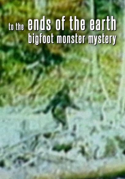 To the Ends of the Earth: Bigfoot Monster Mystery