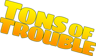 Tons of Trouble