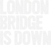 London Bridge Is Down