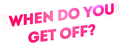 When Do You Get Off?
