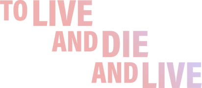 To Live and Die and Live