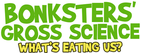 Bonksters Gross Science: What's Eating Us?