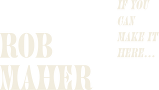 Rob Maher: If You Can Make It Here…