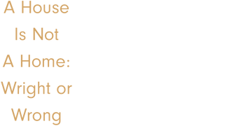 A House Is Not a Home: Wright or Wrong