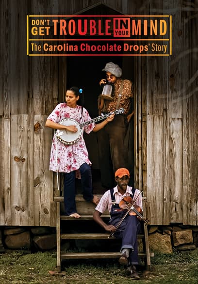 Don't Get Trouble in Your Mind: The Carolina Chocolate Drops' Story
