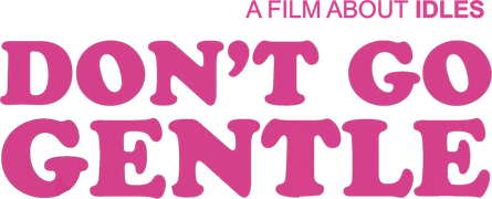 Don't Go Gentle: A Film About IDLES