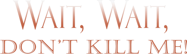 Wait, Wait, Don't Kill Me