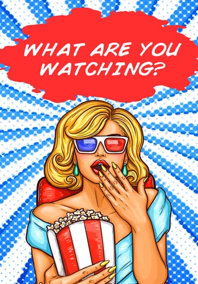 What Are You Watching?